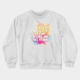 The Key To Success Is To Start Before You Are Ready Crewneck Sweatshirt